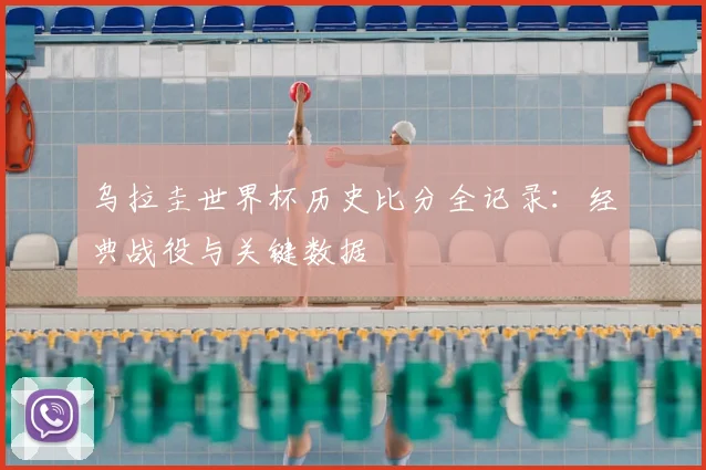 乌拉圭世界杯历史比分全记录：经典战役与关键数据