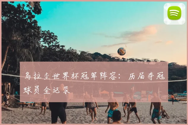 乌拉圭世界杯冠军阵容：历届夺冠球员全记录